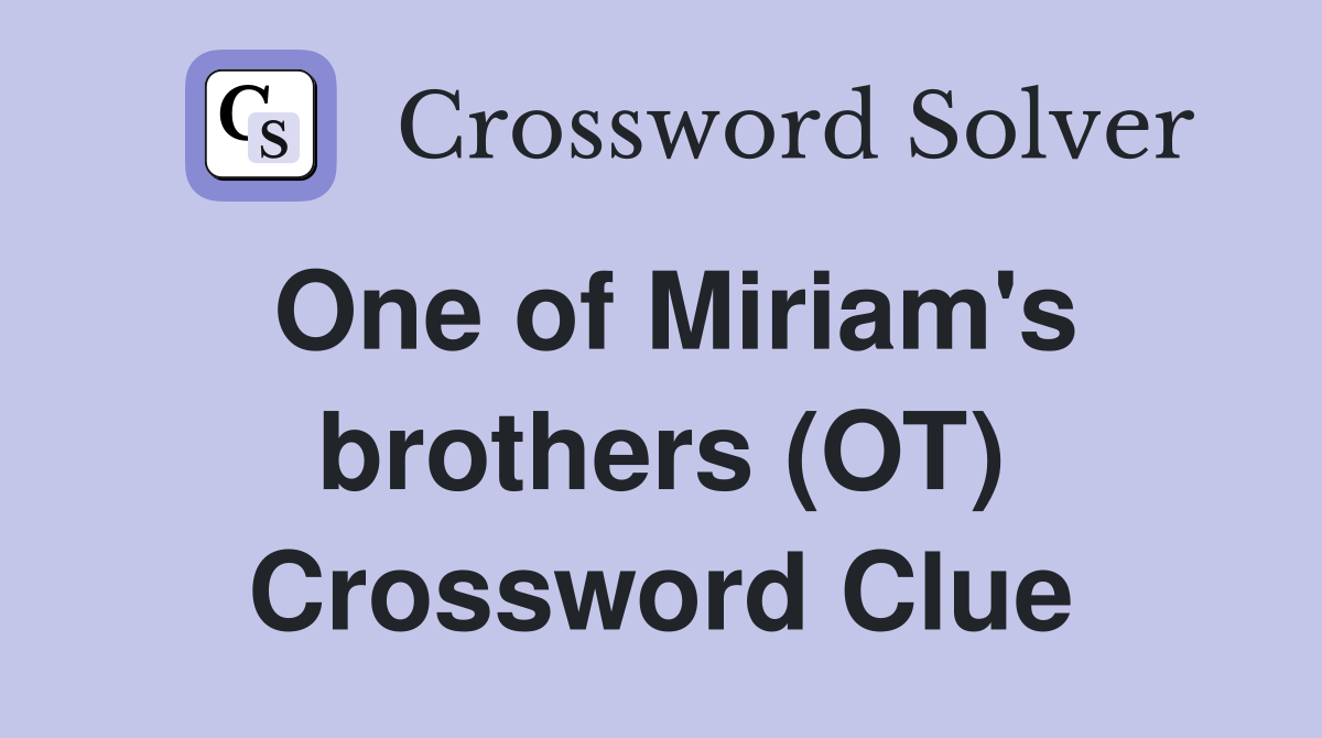 One of Miriam's brothers (OT) Crossword Clue
