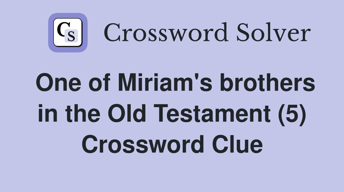 One of Miriam's brothers in the Old Testament (5) Crossword Clue