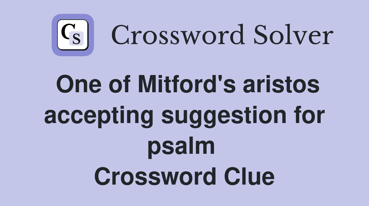 One of Mitford's aristos accepting suggestion for psalm  Crossword Clue