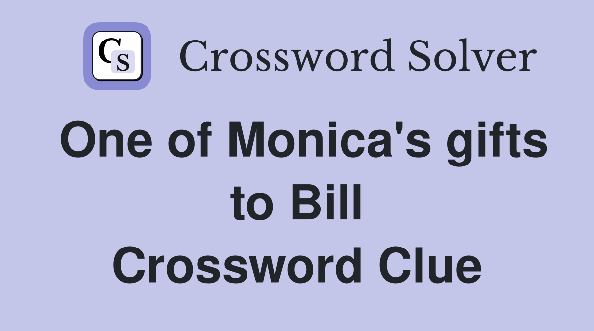 One of Monica's gifts to Bill Crossword Clue