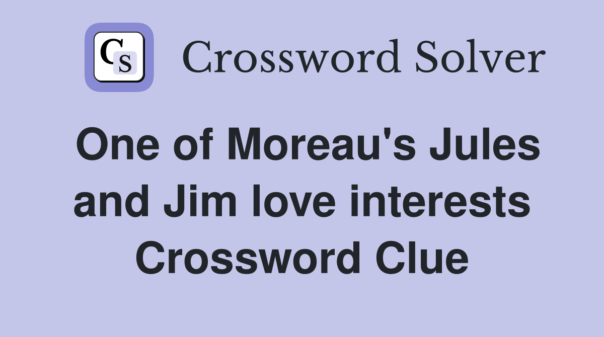 One of Moreau's Jules and Jim love interests Crossword Clue