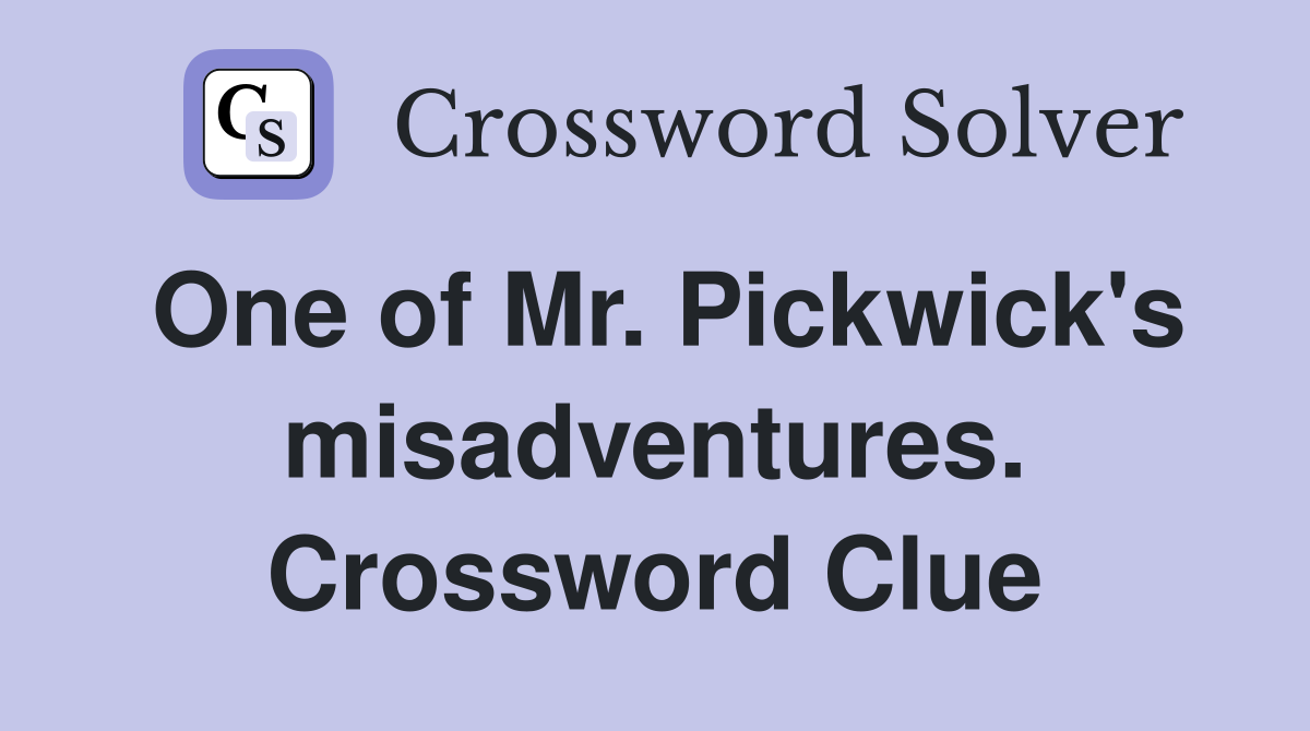 One of Mr. Pickwick's misadventures. Crossword Clue