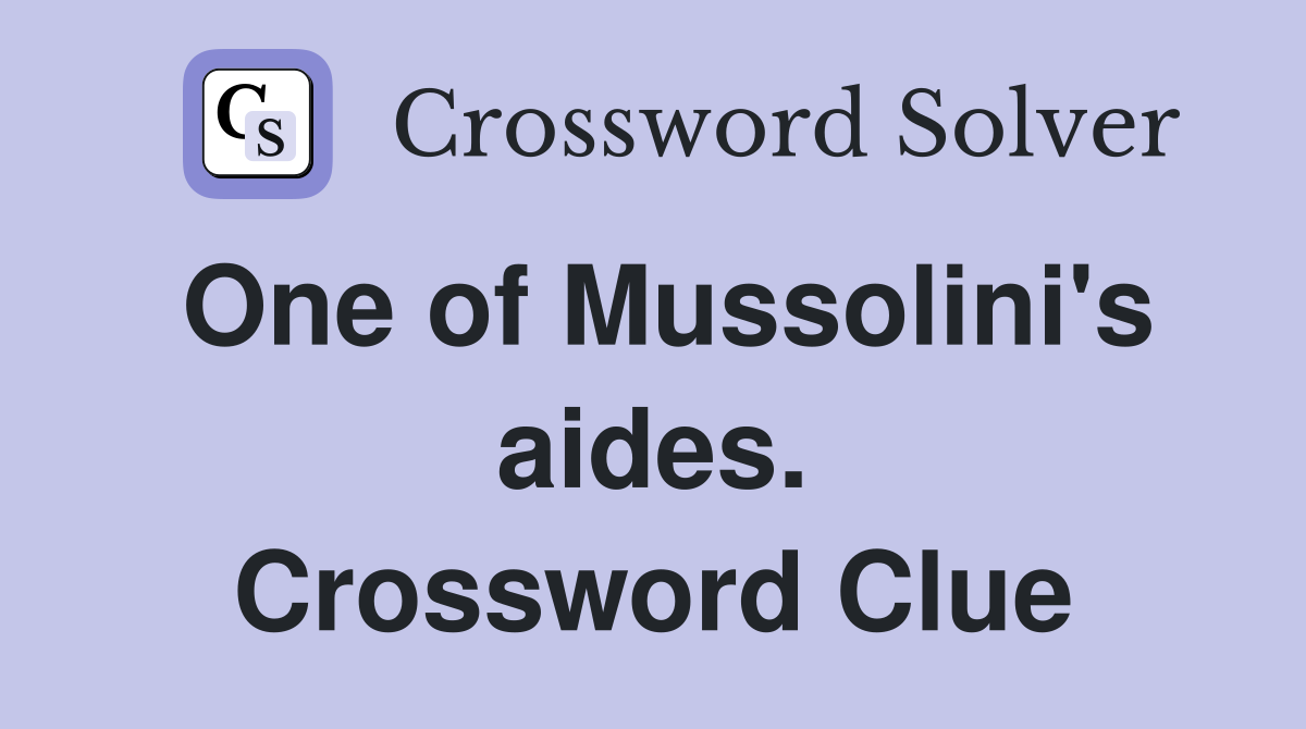 One of Mussolini's aides. Crossword Clue