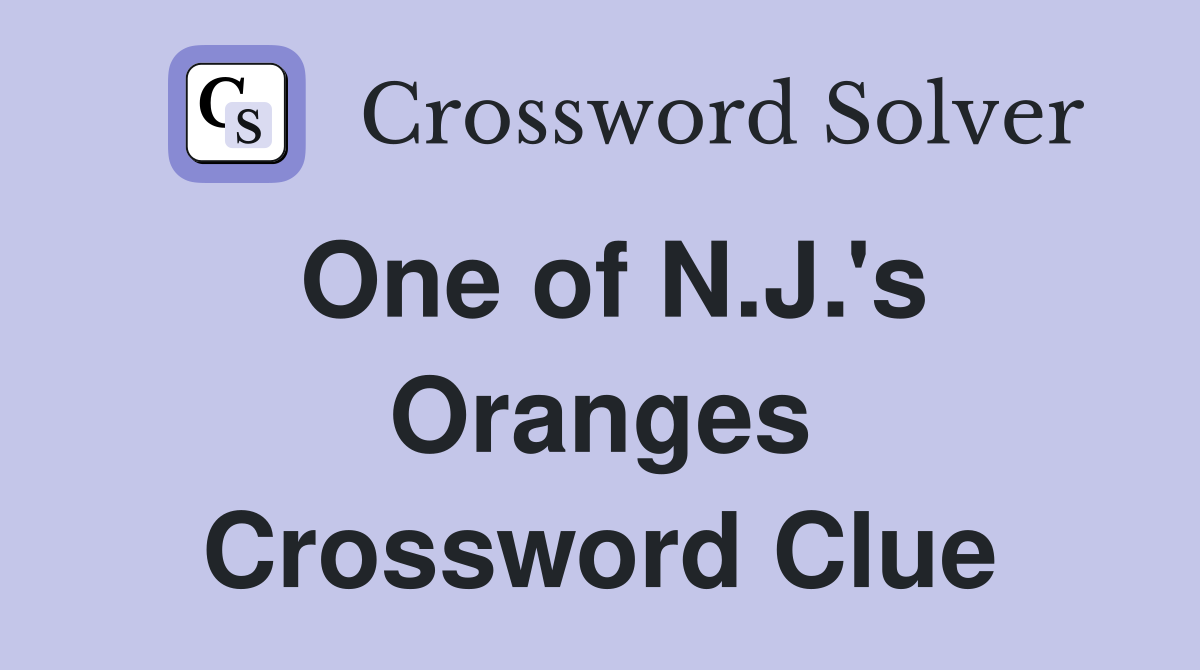 One of N.J.'s Oranges Crossword Clue