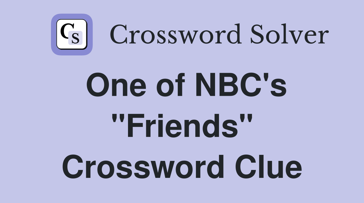 One of NBC's "Friends" Crossword Clue