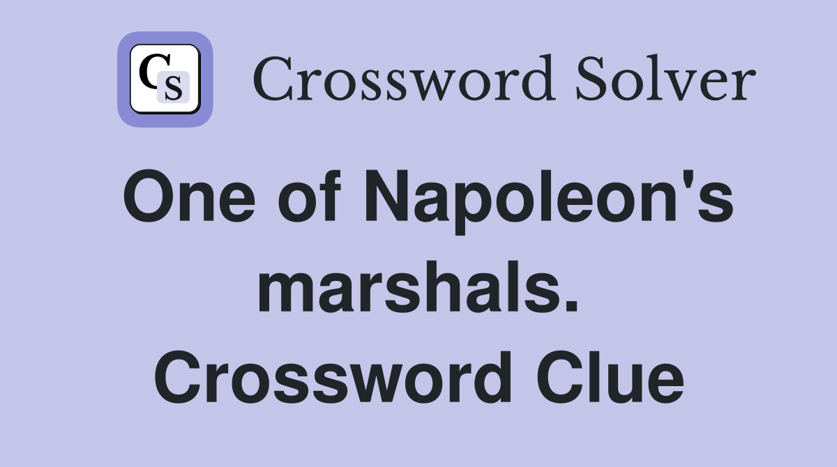 One of Napoleon's marshals. Crossword Clue