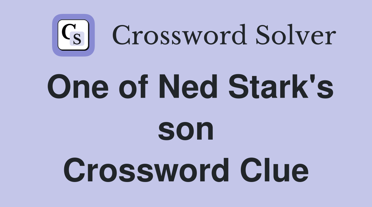 One of Ned Stark's son Crossword Clue