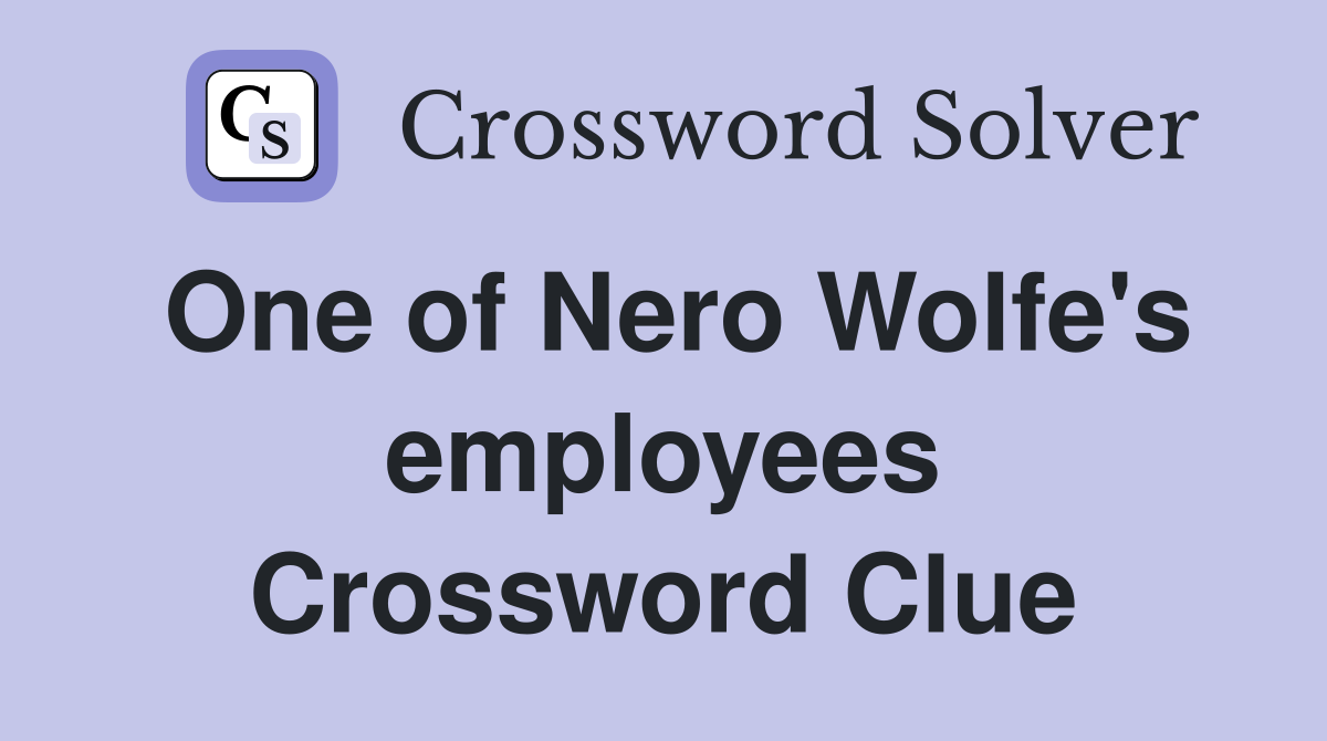 One of Nero Wolfe's employees Crossword Clue