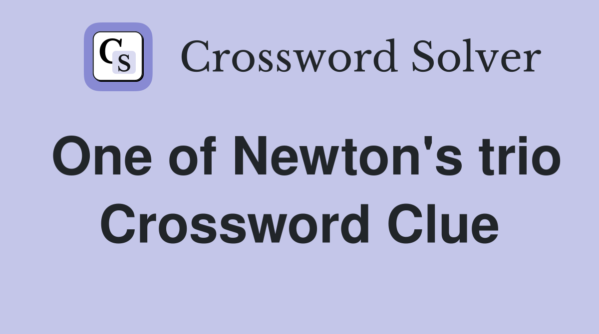 One of Newton's trio Crossword Clue