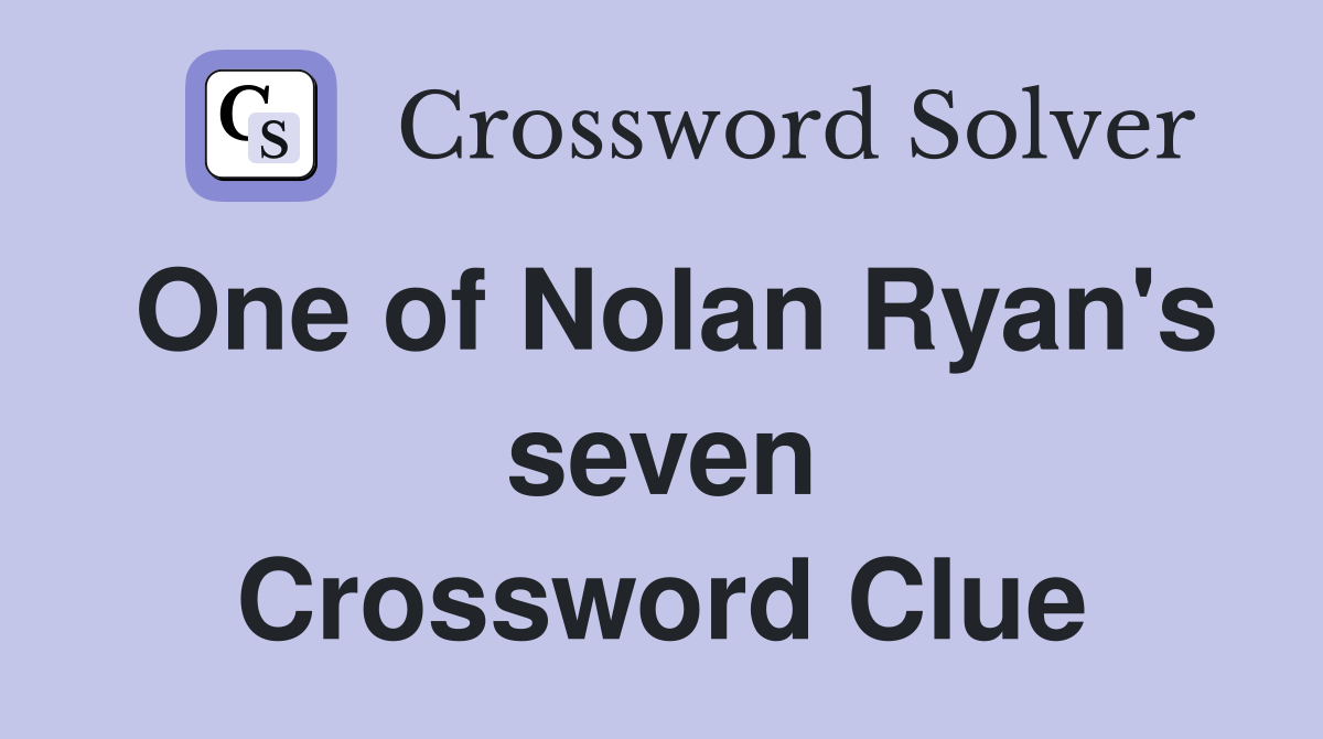 One of Nolan Ryan's seven Crossword Clue