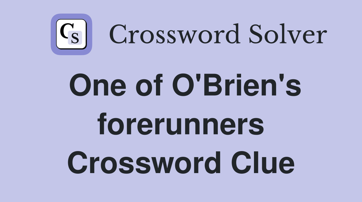 One of O'Brien's forerunners Crossword Clue