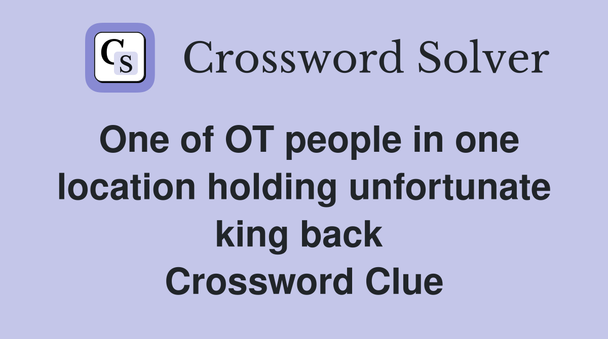 One of OT people in one location holding unfortunate king back  Crossword Clue