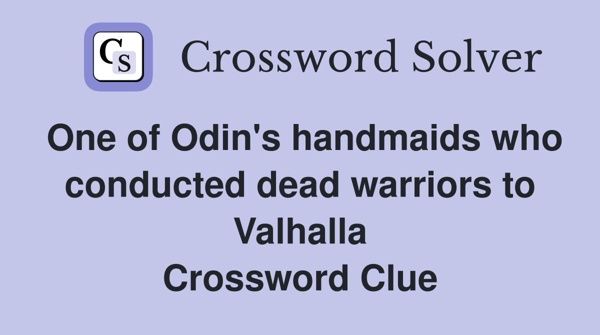 One of Odin's handmaids who conducted dead warriors to Valhalla Crossword Clue