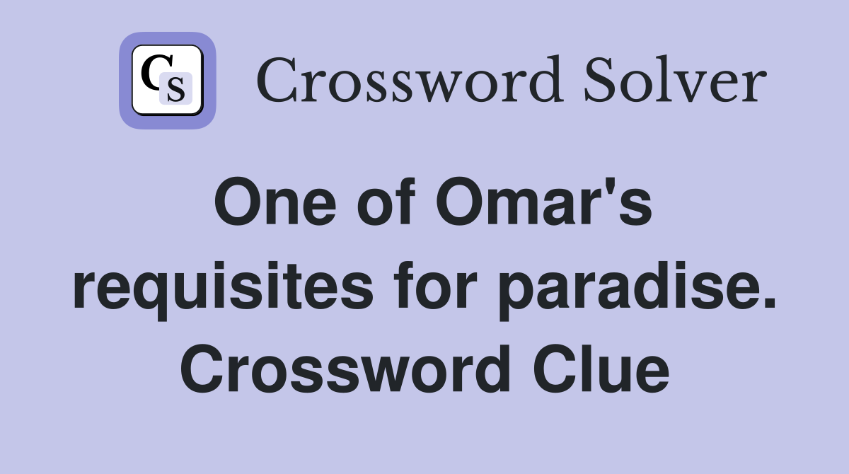 One of Omar's requisites for paradise. Crossword Clue