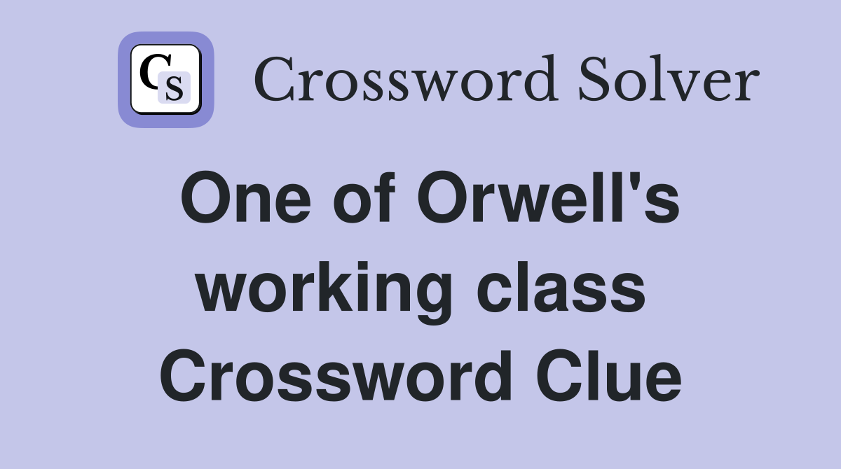One of Orwell's working class Crossword Clue