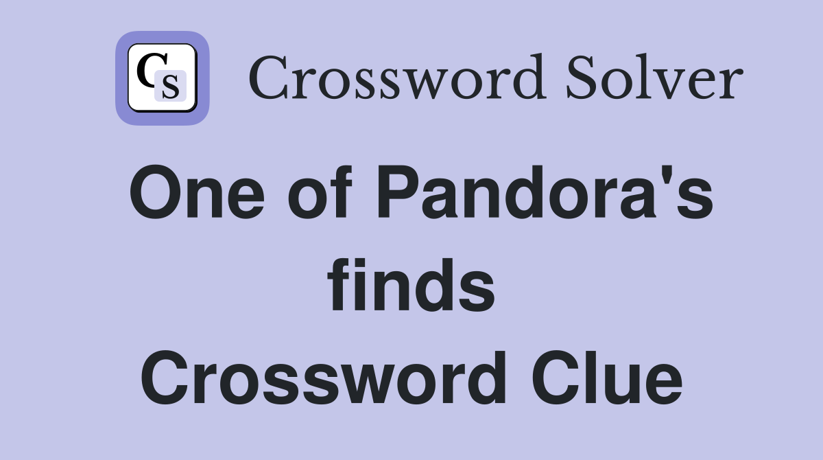 One of Pandora's finds Crossword Clue