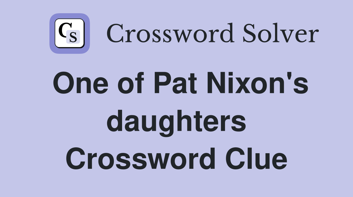 One of Pat Nixon's daughters Crossword Clue