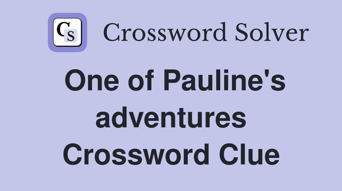 One of Pauline's adventures Crossword Clue