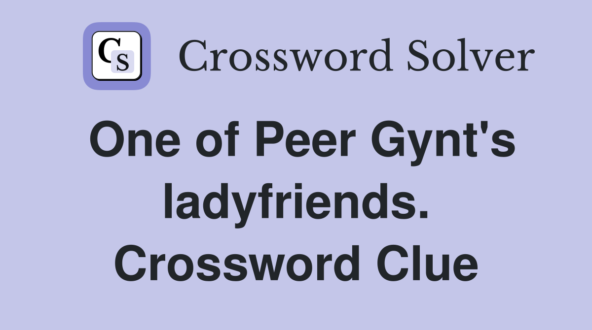 One of Peer Gynt's ladyfriends. Crossword Clue