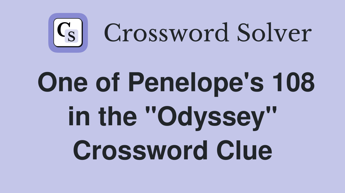 One of Penelope's 108 in the "Odyssey" Crossword Clue