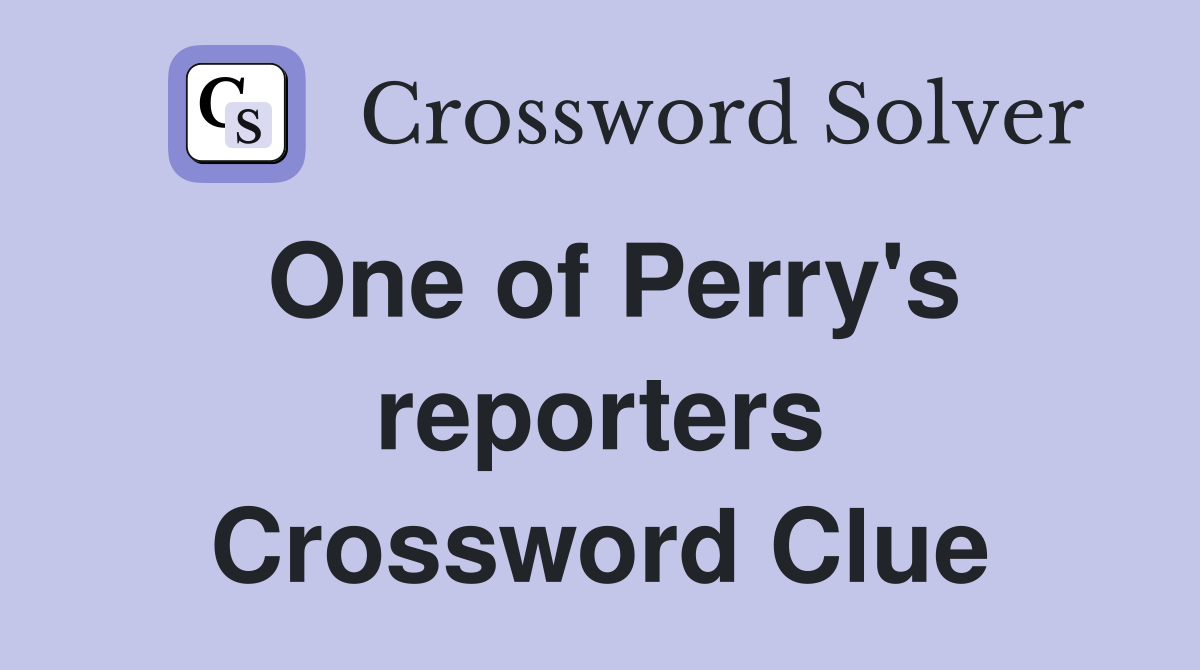 One of Perry's reporters Crossword Clue