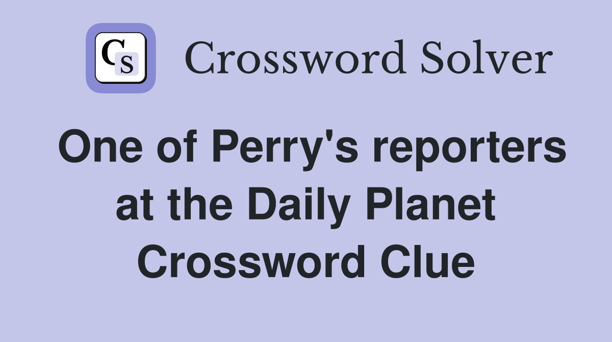 One of Perry's reporters at the Daily Planet Crossword Clue