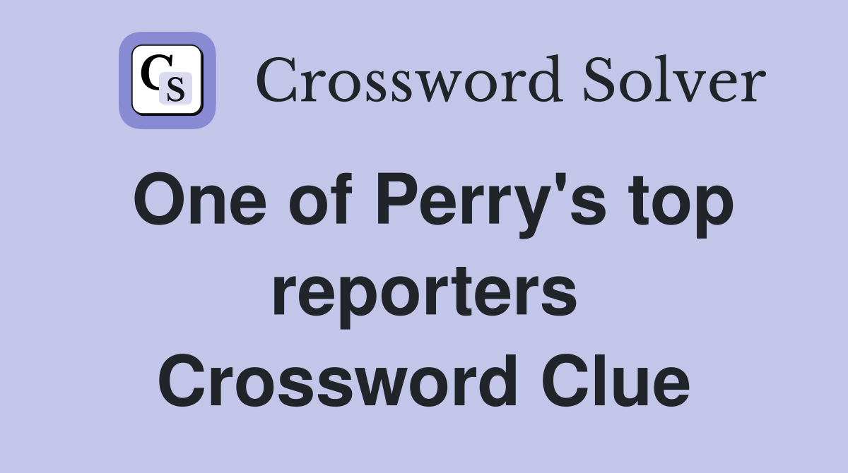 One of Perry's top reporters Crossword Clue