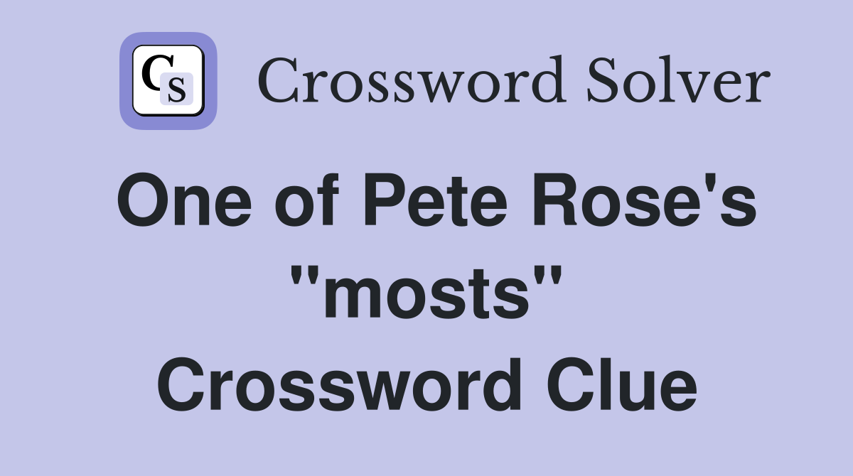 One of Pete Rose's "mosts" Crossword Clue