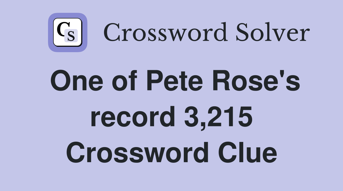 One of Pete Rose's record 3,215 Crossword Clue