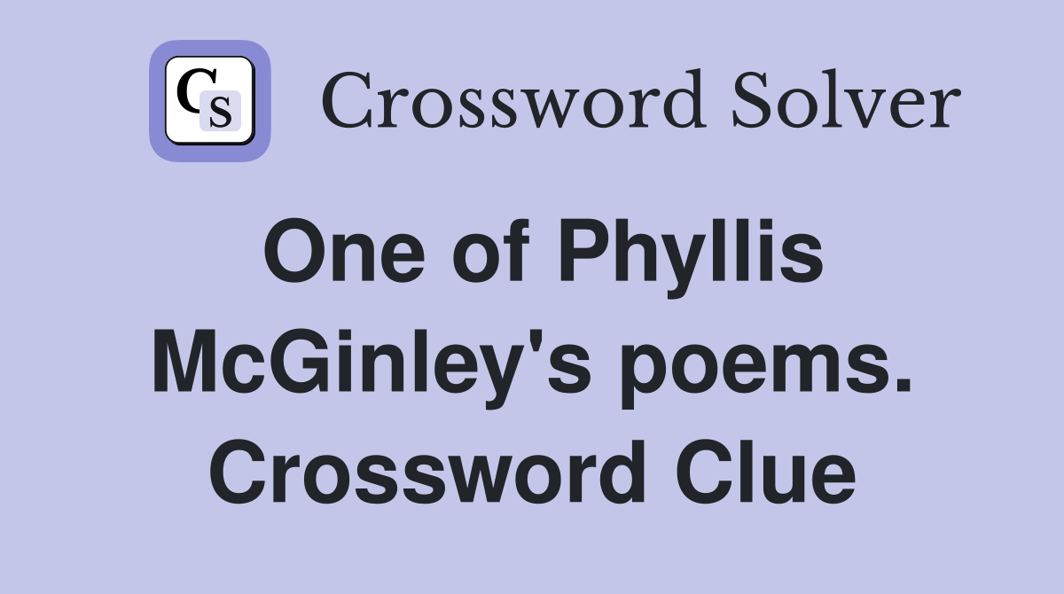 One of Phyllis McGinley's poems. Crossword Clue