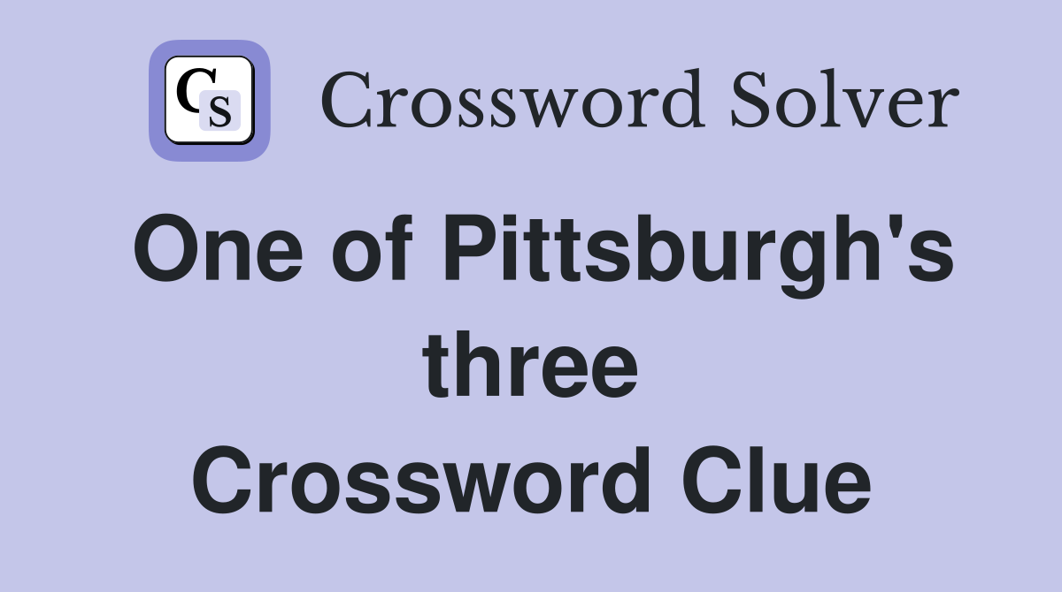 One of Pittsburgh's three Crossword Clue