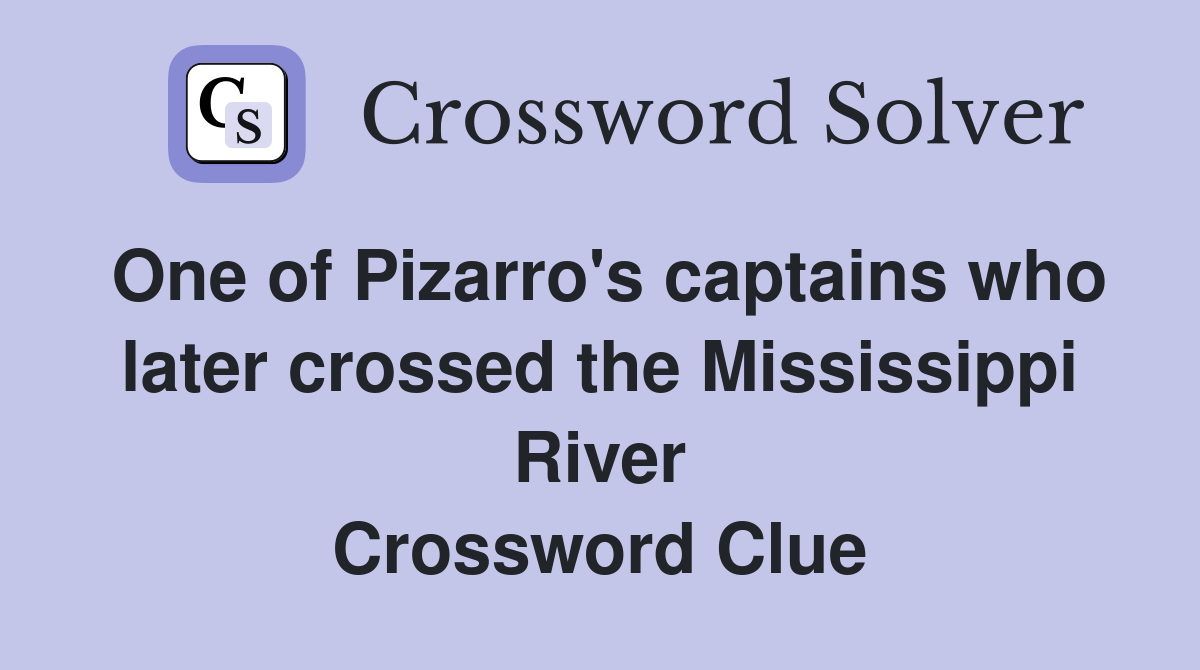 One of Pizarro's captains who later crossed the Mississippi River Crossword Clue