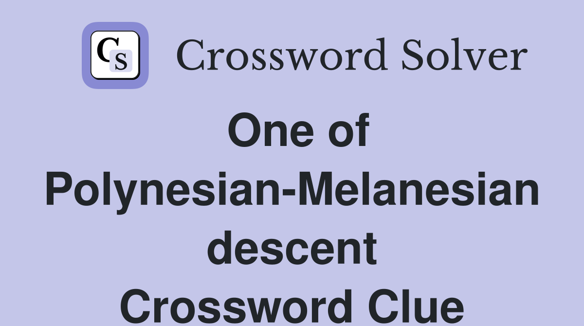 One of Polynesian-Melanesian descent Crossword Clue