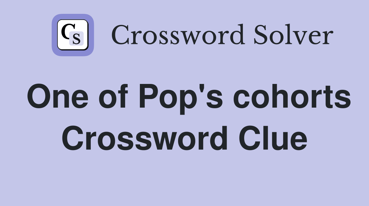 One of Pop's cohorts Crossword Clue