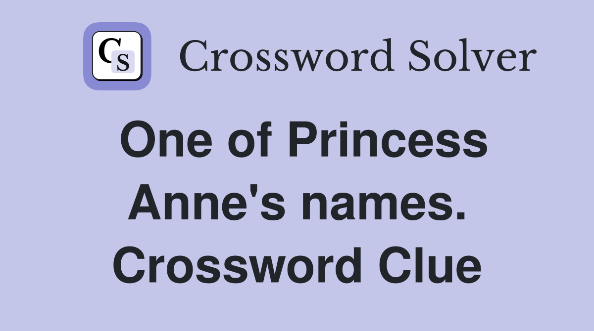 One of Princess Anne's names. Crossword Clue