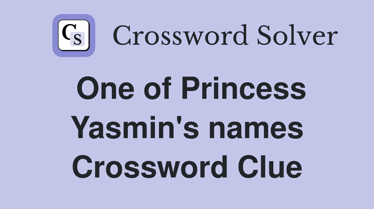 One of Princess Yasmin's names Crossword Clue