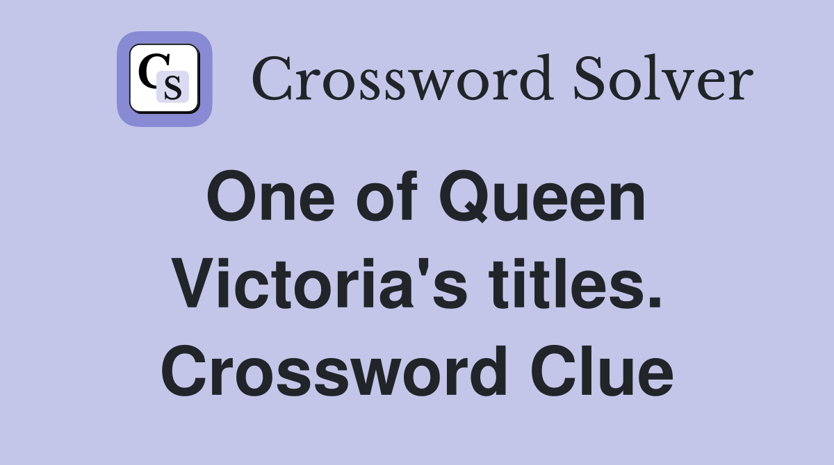 One of Queen Victoria's titles. Crossword Clue