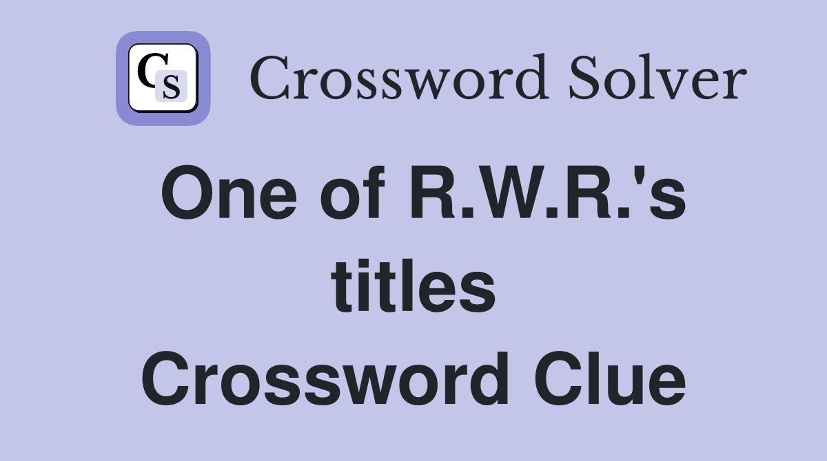 One of R.W.R.'s titles Crossword Clue