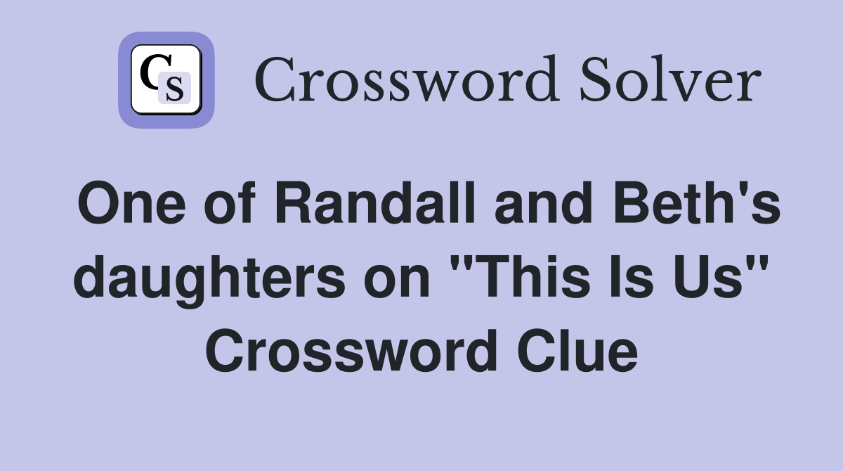 One of Randall and Beth's daughters on "This Is Us" Crossword Clue