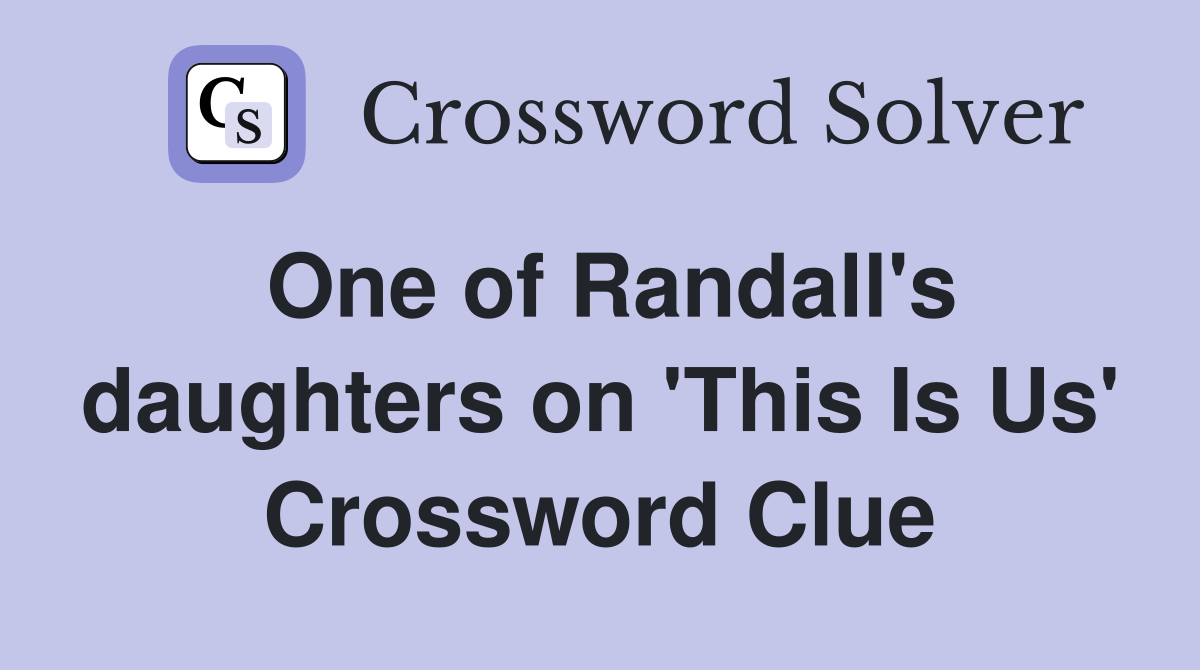 One of Randall's daughters on 'This Is Us' Crossword Clue