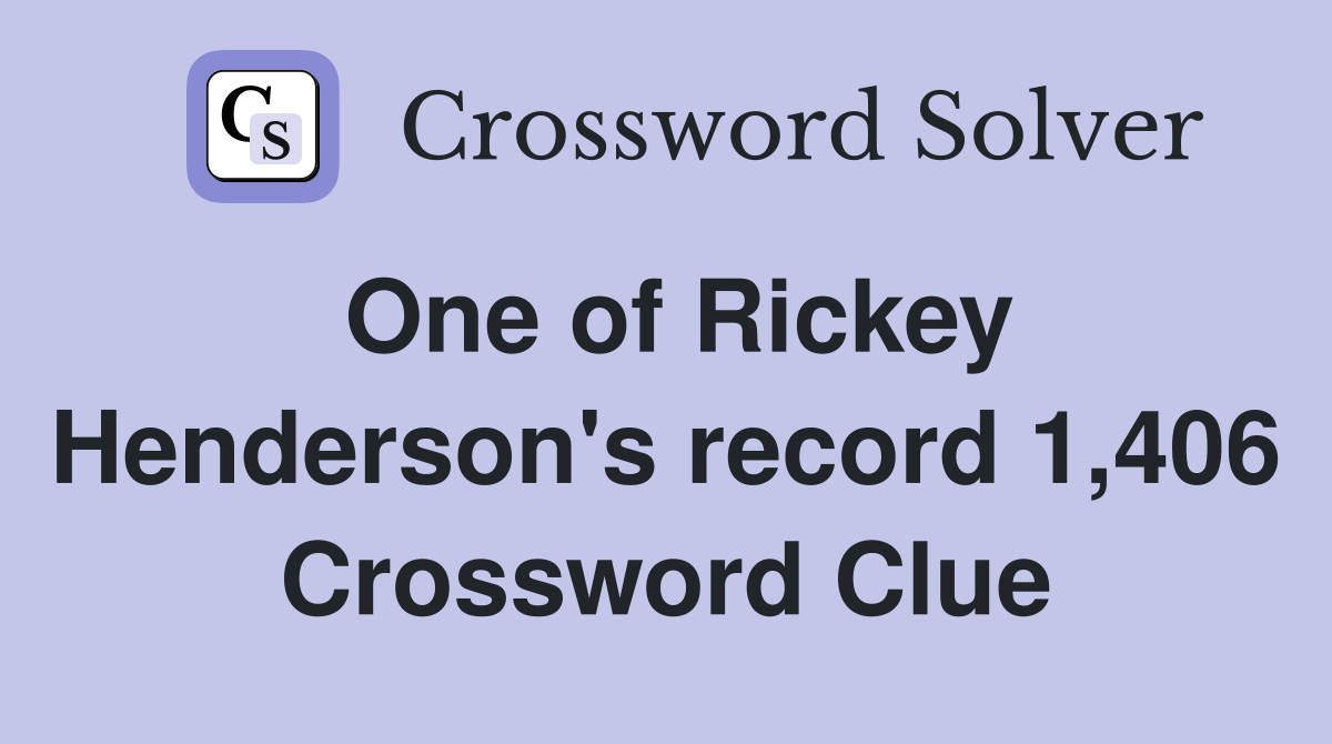 One of Rickey Henderson's record 1,406 Crossword Clue