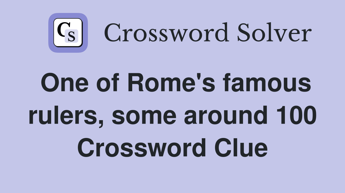 One of Rome's famous rulers, some around 100 Crossword Clue