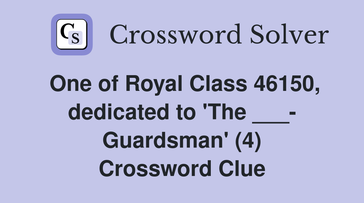 One of Royal Class 46150, dedicated to 'The ___- Guardsman' (4) Crossword Clue