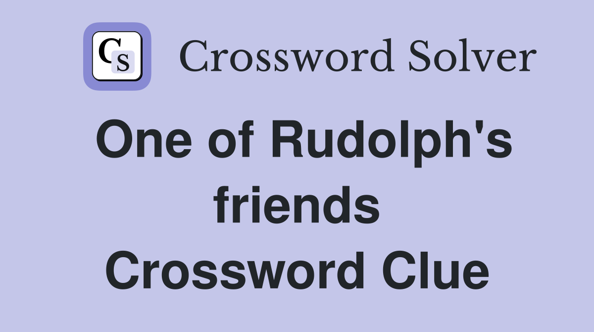 One of Rudolph's friends Crossword Clue