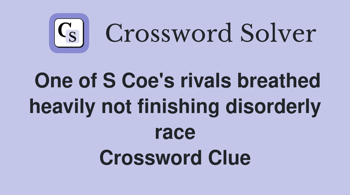 One of S Coe's rivals breathed heavily not finishing disorderly race Crossword Clue