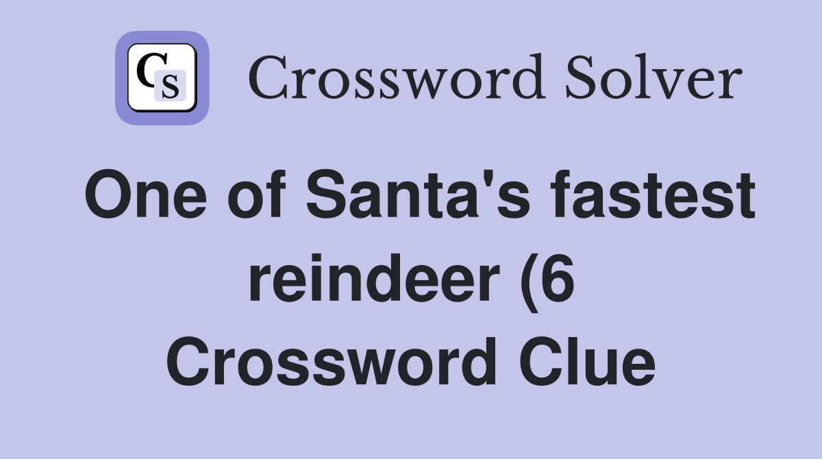 One of Santa #39 s fastest reindeer (6) Crossword Clue Answers One of Santa #39 s fastest reindeer (6) Crossword Clue Answers