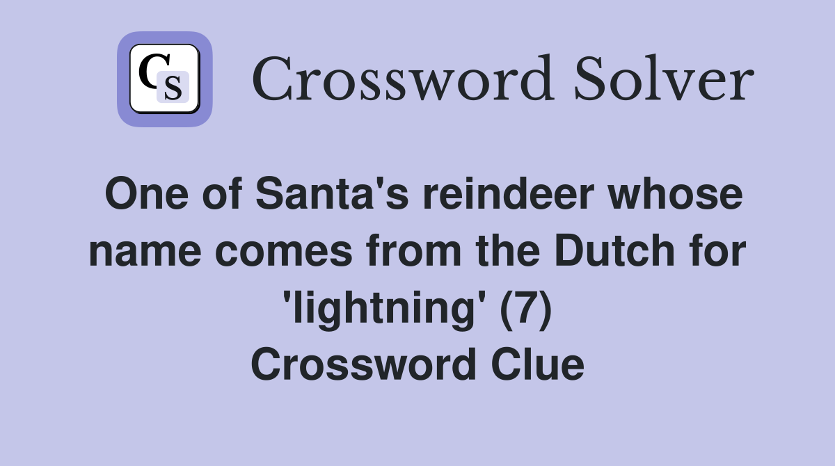 One of Santa's reindeer whose name comes from the Dutch for 'lightning' (7) Crossword Clue