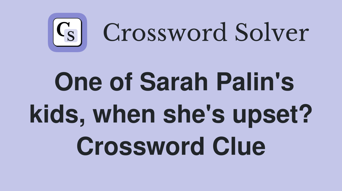 One of Sarah Palin's kids, when she's upset? Crossword Clue