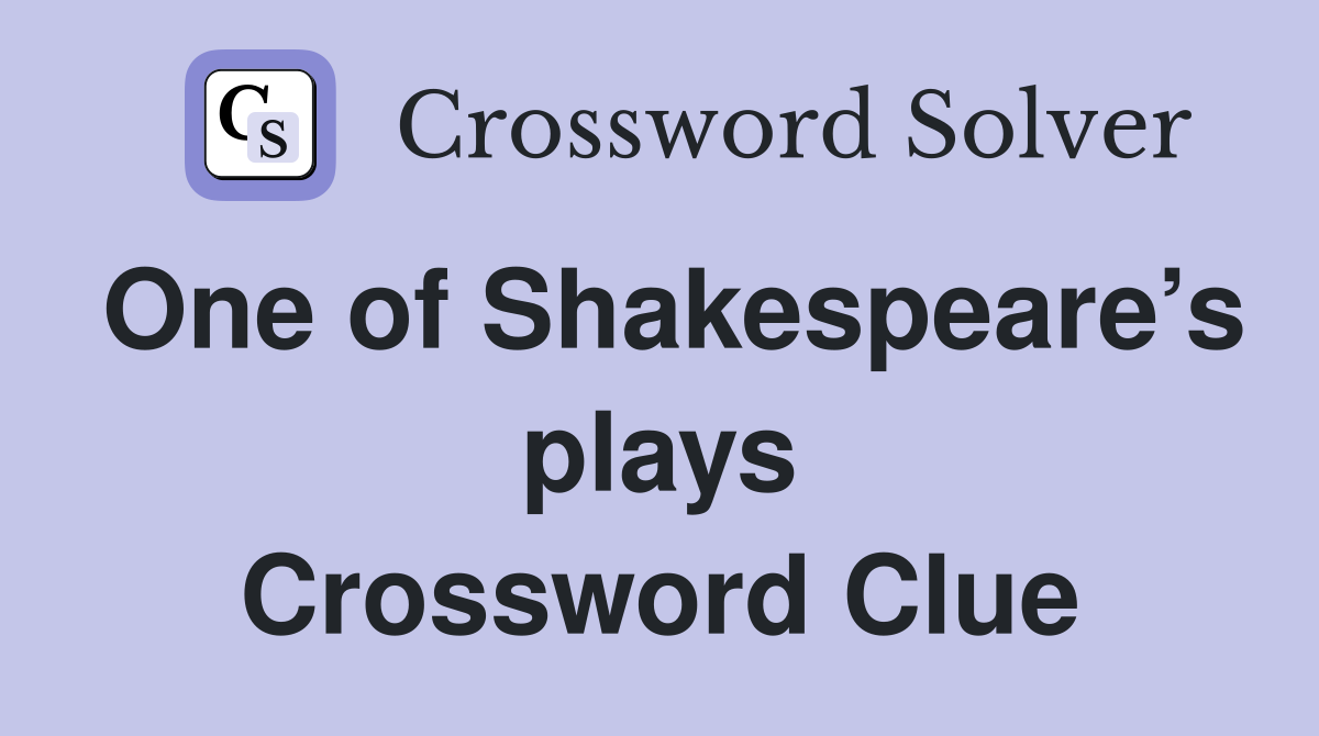 One of Shakespeare’s plays Crossword Clue