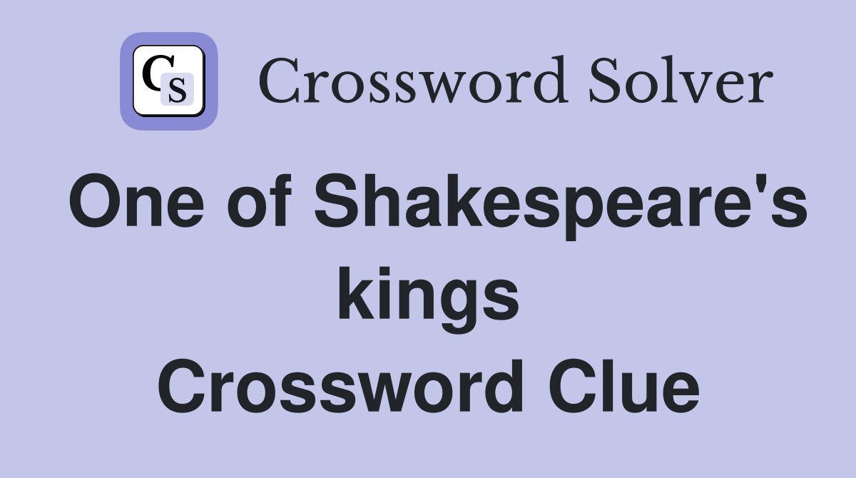 One of Shakespeare's kings Crossword Clue